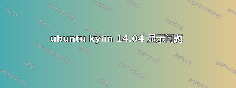 ubuntu kylin 14.04 显示问题