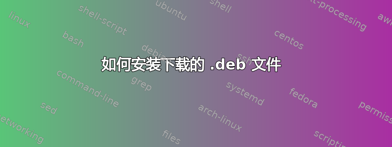 如何安装下载的 .deb 文件 