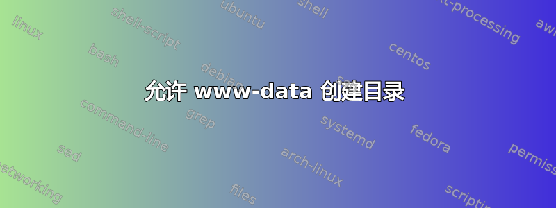 允许 www-data 创建目录