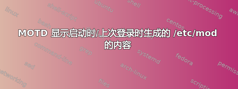 MOTD 显示启动时/上次登录时生成的 /etc/mod 的内容