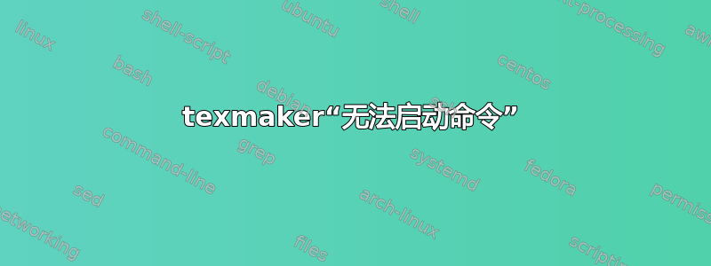 texmaker“无法启动命令”