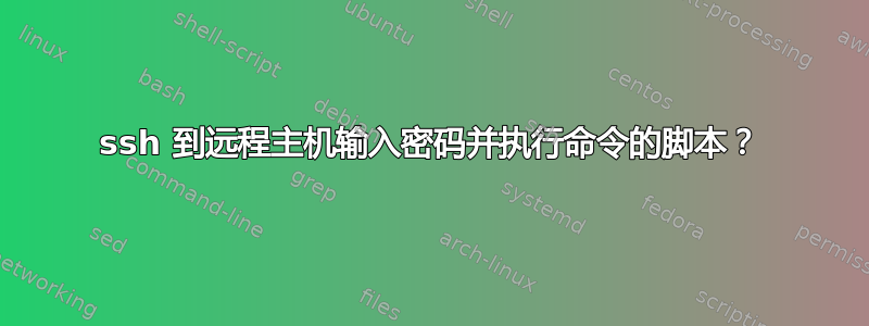 ssh 到远程主机输入密码并执行命令的脚本？