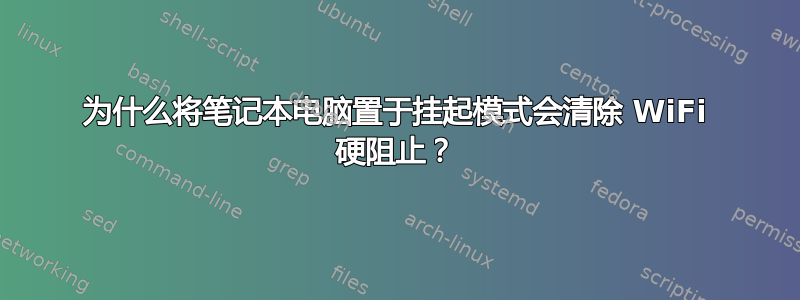 为什么将笔记本电脑置于挂起模式会清除 WiFi 硬阻止？