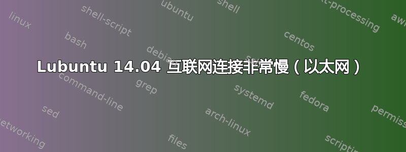 Lubuntu 14.04 互联网连接非常慢（以太网）