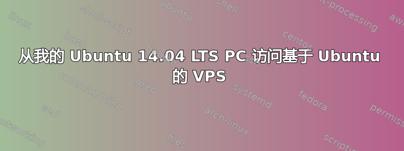 从我的 Ubuntu 14.04 LTS PC 访问基于 Ubuntu 的 VPS