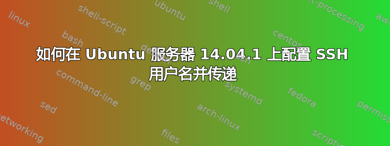 如何在 Ubuntu 服务器 14.04.1 上配置 SSH 用户名并传递