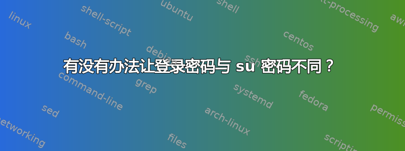 有没有办法让登录密码与 su 密码不同？