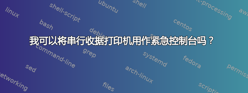 我可以将串行收据打印机用作紧急控制台吗？