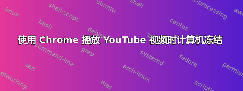 使用 Chrome 播放 YouTube 视频时计算机冻结