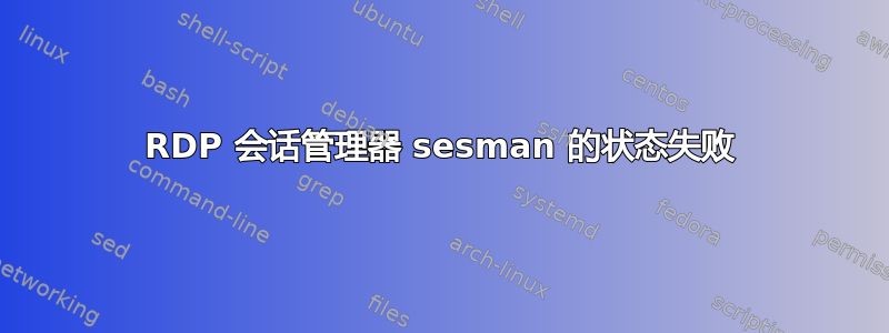 RDP 会话管理器 sesman 的状态失败