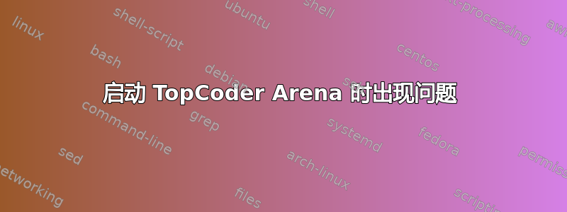 启动 TopCoder Arena 时出现问题