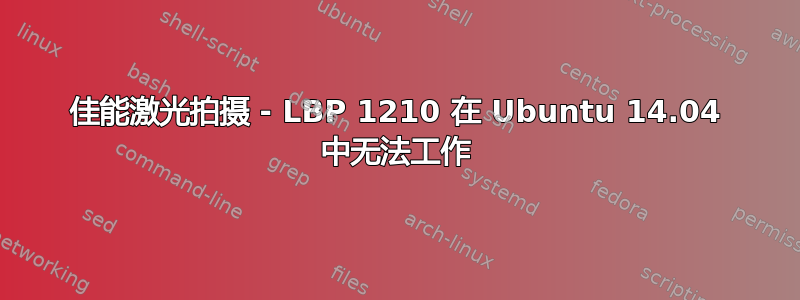 佳能激光拍摄 - LBP 1210 在 Ubuntu 14.04 中无法工作