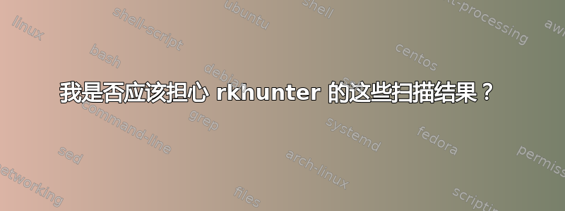 我是否应该担心 rkhunter 的这些扫描结果？