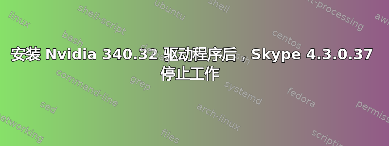 安装 Nvidia 340.32 驱动程序后，Skype 4.3.0.37 停止工作 