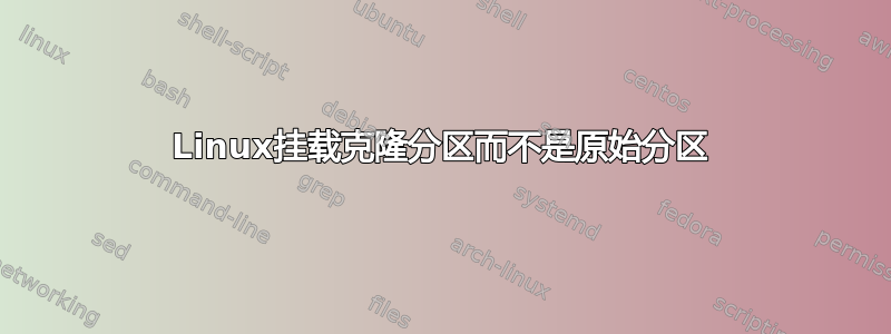 Linux挂载克隆分区而不是原始分区