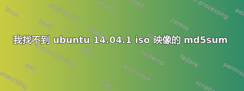 我找不到 ubuntu 14.04.1 iso 映像的 md5sum