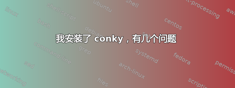 我安装了 conky，有几个问题