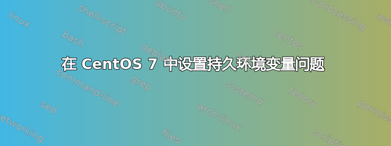 在 CentOS 7 中设置持久环境变量问题