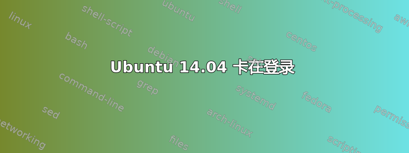 Ubuntu 14.04 卡在登录