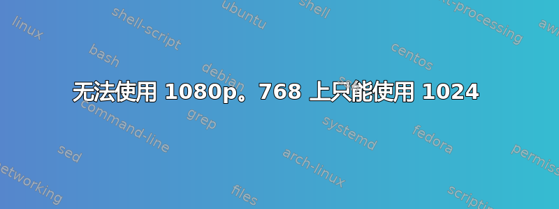 无法使用 1080p。768 上只能使用 1024