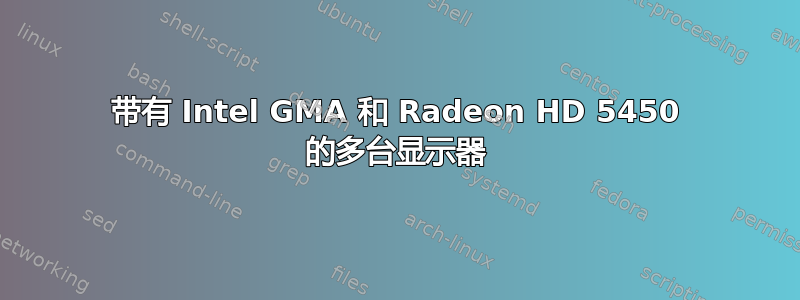 带有 Intel GMA 和 Radeon HD 5450 的多台显示器