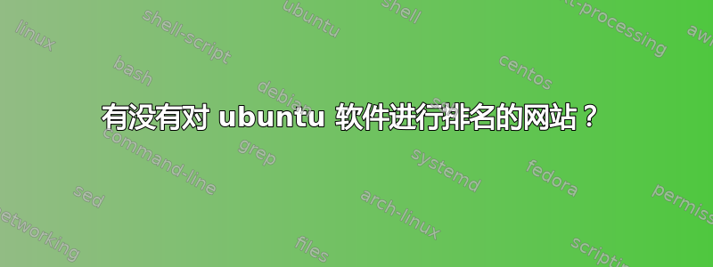 有没有对 ubuntu 软件进行排名的网站？