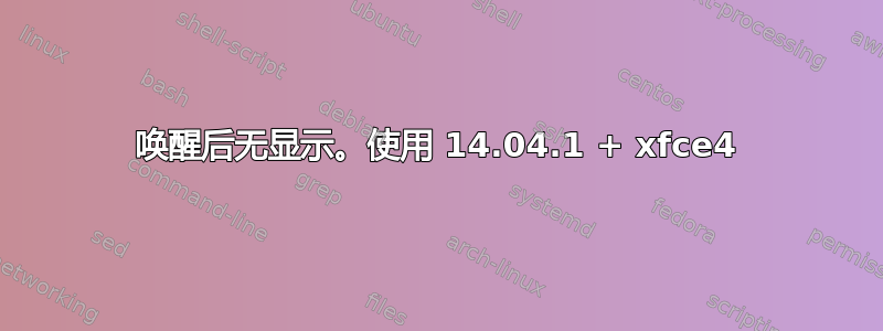 唤醒后无显示。使用 14.04.1 + xfce4