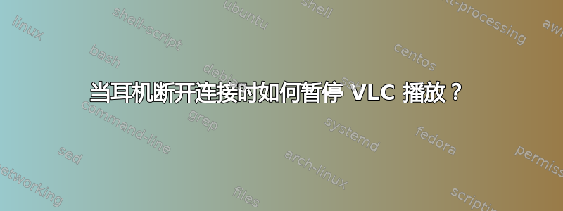 当耳机断开连接时如何暂停 VLC 播放？