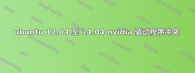 ubuntu 12.04 至 14.04 nvidia 驱动程序冲突