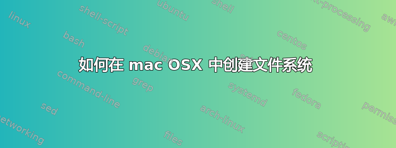 如何在 mac OSX 中创建文件系统