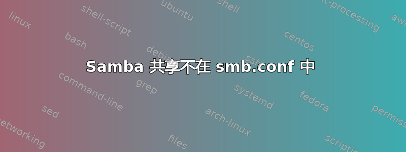 Samba 共享不在 smb.conf 中