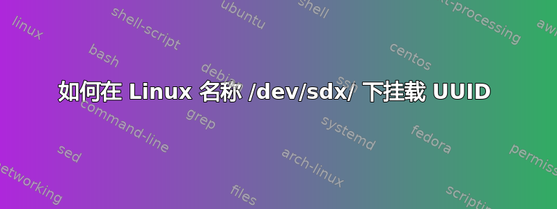 如何在 Linux 名称 /dev/sdx/ 下挂载 UUID