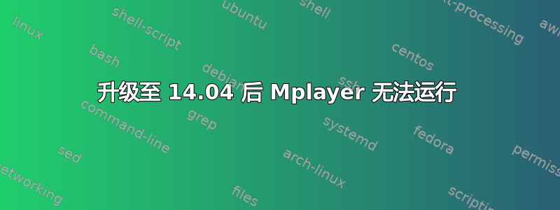 升级至 14.04 后 Mplayer 无法运行