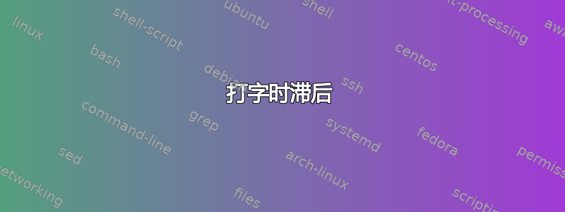 打字时滞后