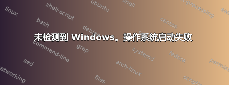 未检测到 Windows。操作系统启动失败