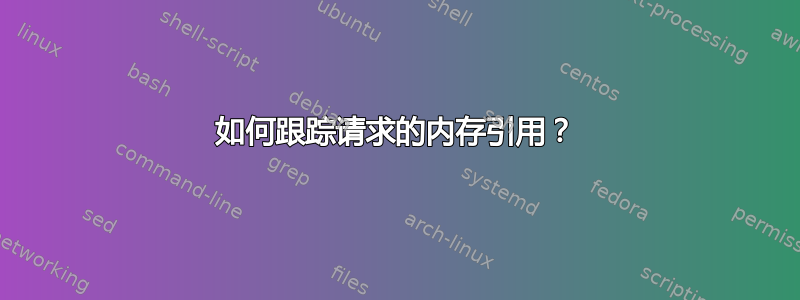 如何跟踪请求的内存引用？