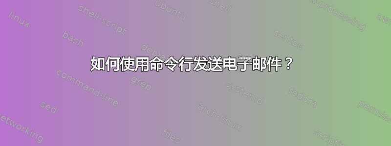 如何使用命令行发送电子邮件？