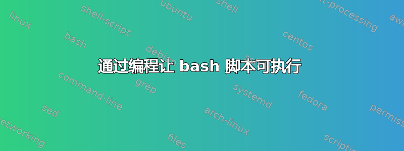 通过编程让 bash 脚本可执行