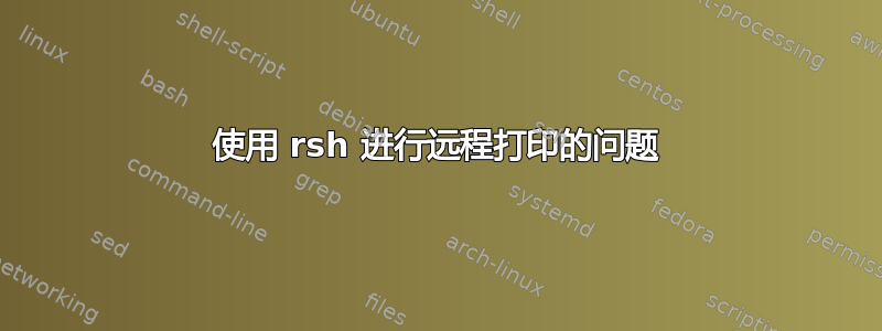 使用 rsh 进行远程打印的问题