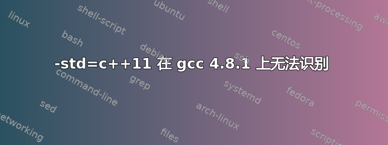 -std=c++11 在 gcc 4.8.1 上无法识别