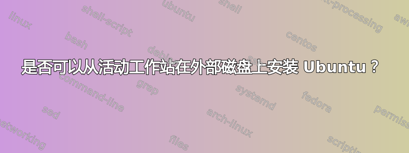 是否可以从活动工作站在外部磁盘上安装 Ubuntu？