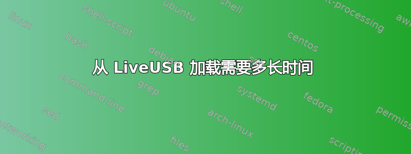 从 LiveUSB 加载需要多长时间