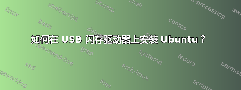 如何在 USB 闪存驱动器上安装 Ubuntu？