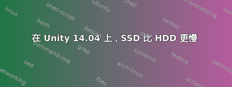 在 Unity 14.04 上，SSD 比 HDD 更慢