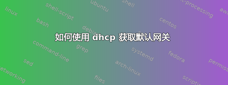 如何使用 dhcp 获取默认网关