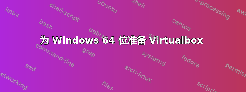 为 Windows 64 位准备 Virtualbox