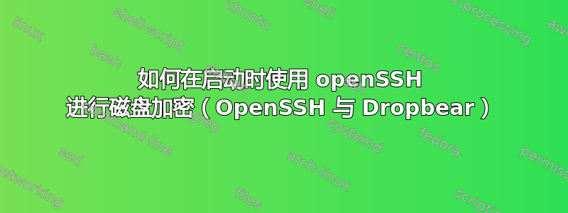 如何在启动时使用 openSSH 进行磁盘加密（OpenSSH 与 Dropbear）