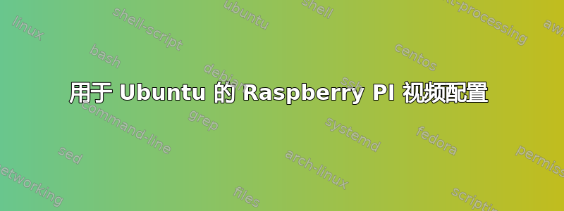 用于 Ubuntu 的 Raspberry PI 视频配置