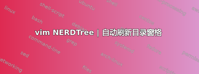 vim NERDTree | 自动刷新目录窗格