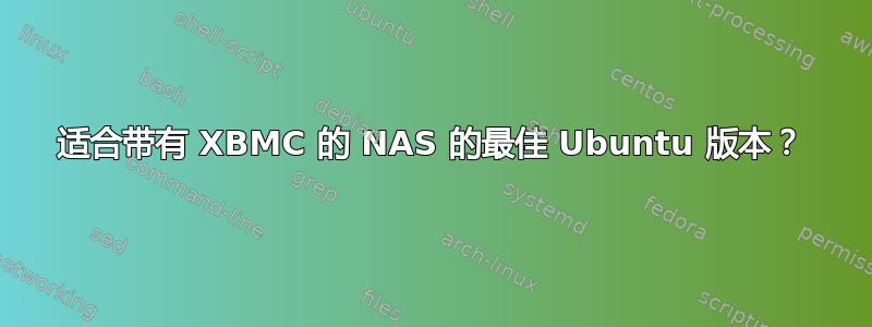 适合带有 XBMC 的 NAS 的最佳 Ubuntu 版本？